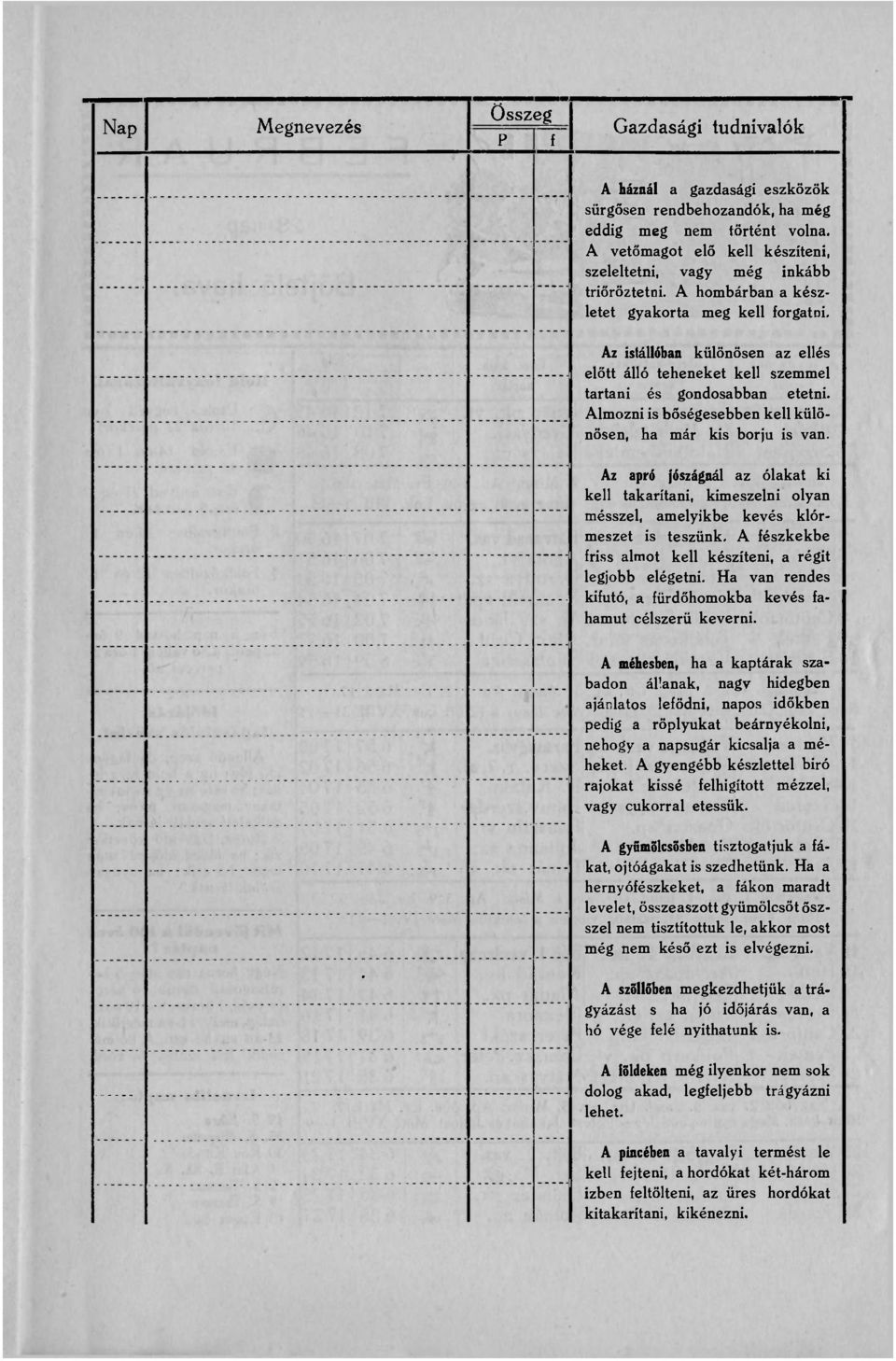 Az istállóban különösen az ellés előtt álló teheneket kell szemmel tartani és gondosabban etetni. Almozni is bőségesebben kell különösen, ha már kis borjú is van.