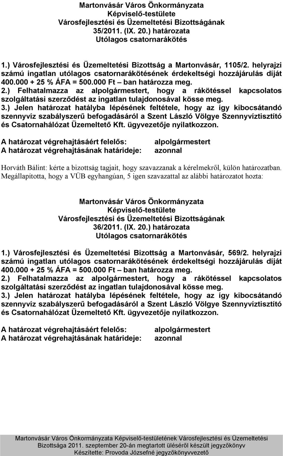 % ÁFA = 500.000 Ft ban határozza meg. 2.) Felhatalmazza az alpolgármestert, hogy a rákötéssel kapcsolatos szolgáltatási szerződést az ingatlan tulajdonosával kösse meg. 3.