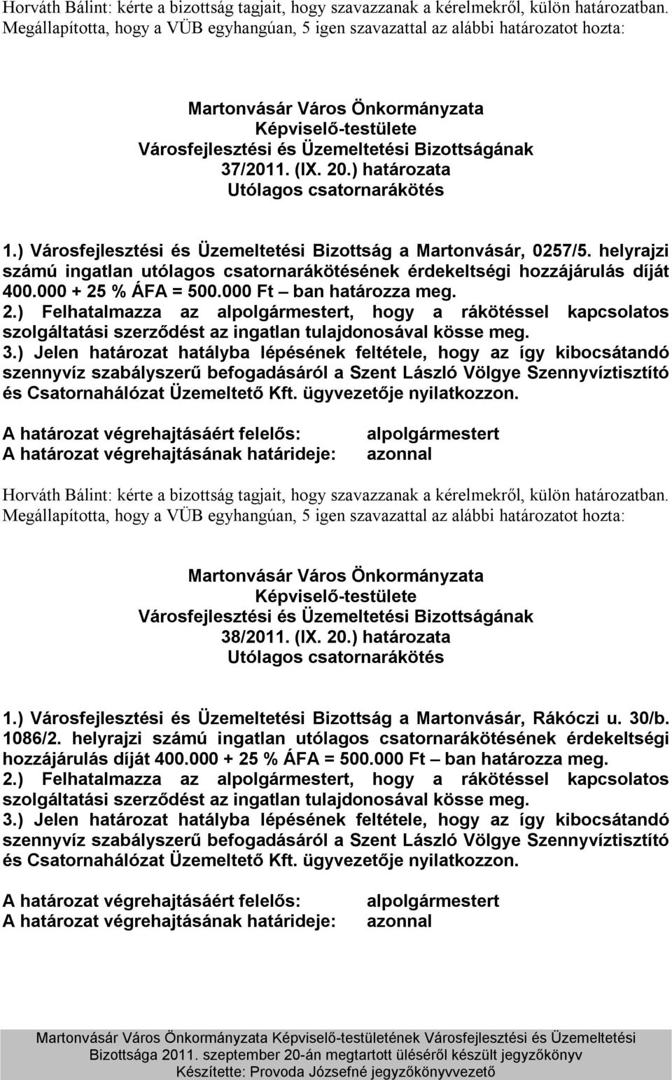 ) határozata Utólagos csatornarákötés 1.) Városfejlesztési és Üzemeltetési Bizottság a Martonvásár, 0257/5. helyrajzi számú ingatlan utólagos csatornarákötésének érdekeltségi hozzájárulás díját 400.