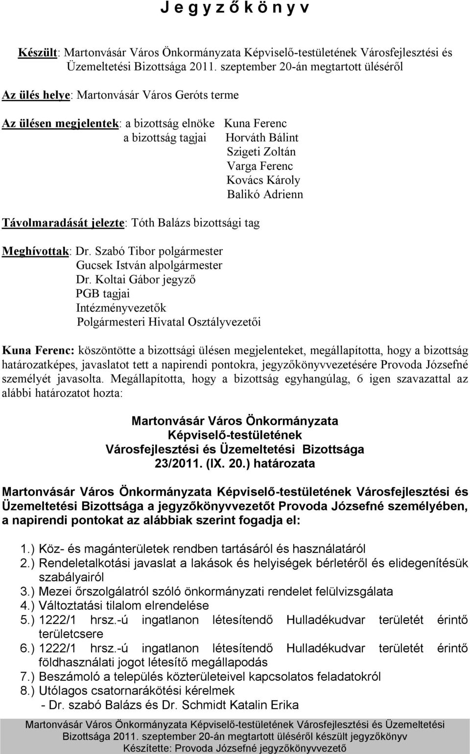 Kovács Károly Balikó Adrienn Távolmaradását jelezte: Tóth Balázs bizottsági tag Meghívottak: Dr. Szabó Tibor polgármester Gucsek István alpolgármester Dr.