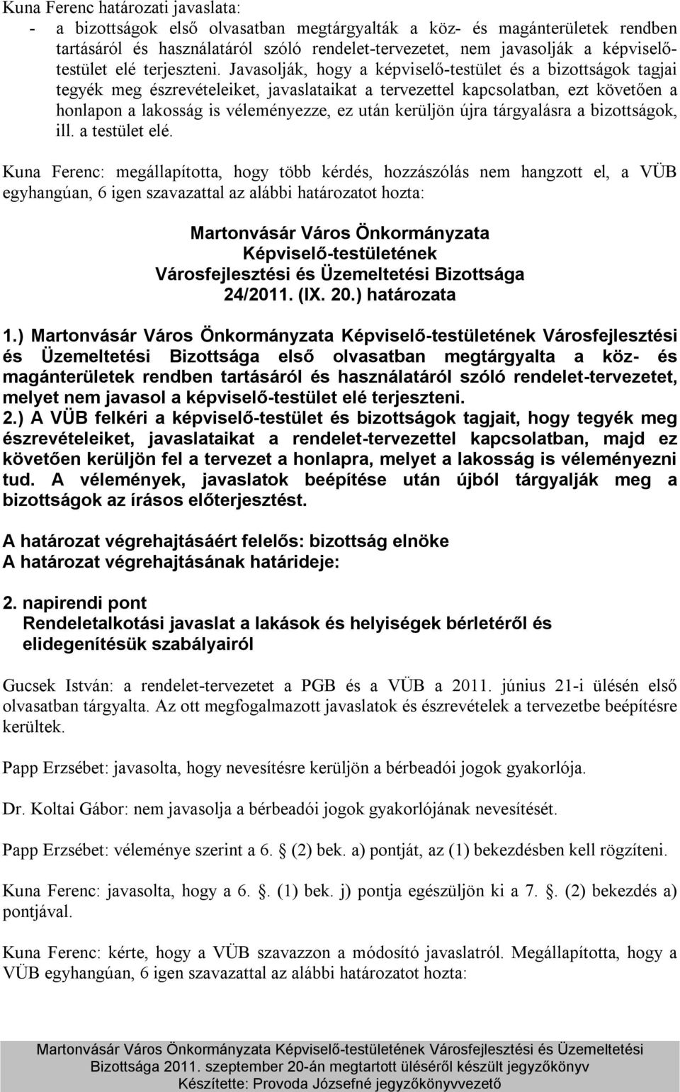 Javasolják, hogy a képviselő-testület és a bizottságok tagjai tegyék meg észrevételeiket, javaslataikat a tervezettel kapcsolatban, ezt követően a honlapon a lakosság is véleményezze, ez után