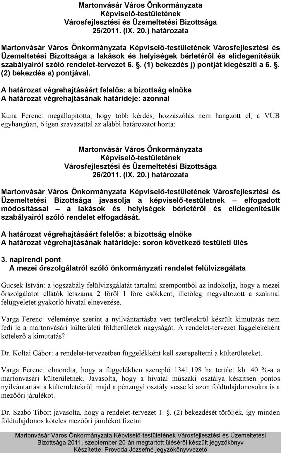 A határozat végrehajtásának határideje: azonnal Kuna Ferenc: megállapította, hogy több kérdés, hozzászólás nem hangzott el, a VÜB egyhangúan, 6 igen szavazattal az alábbi határozatot hozta: 26/2011.