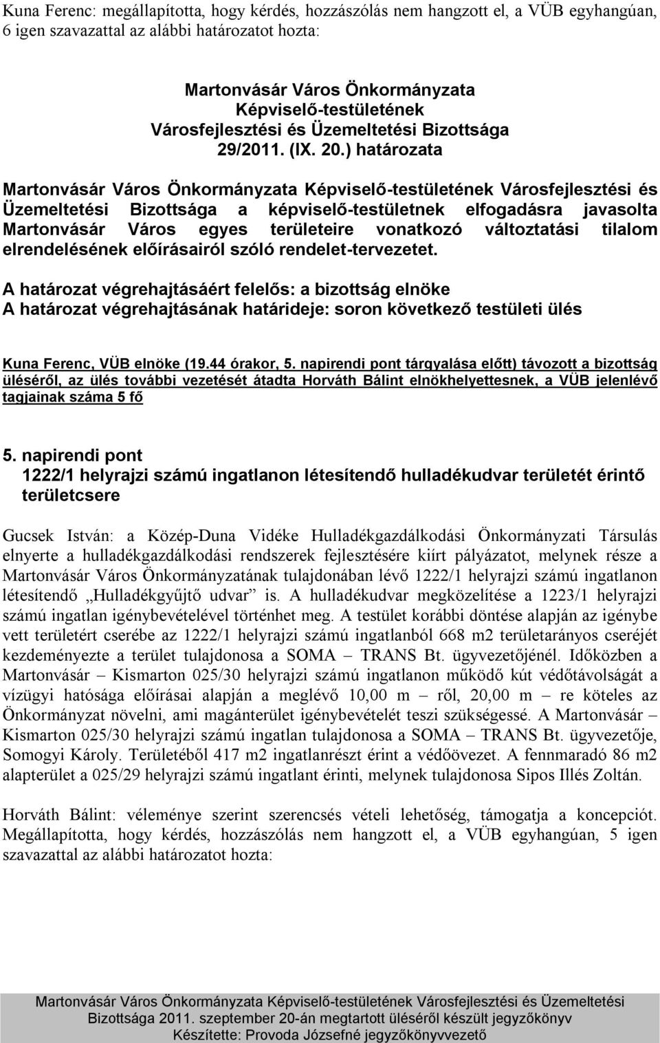 szóló rendelet-tervezetet. A határozat végrehajtásának határideje: soron következő testületi ülés Kuna Ferenc, VÜB elnöke (19.44 órakor, 5.