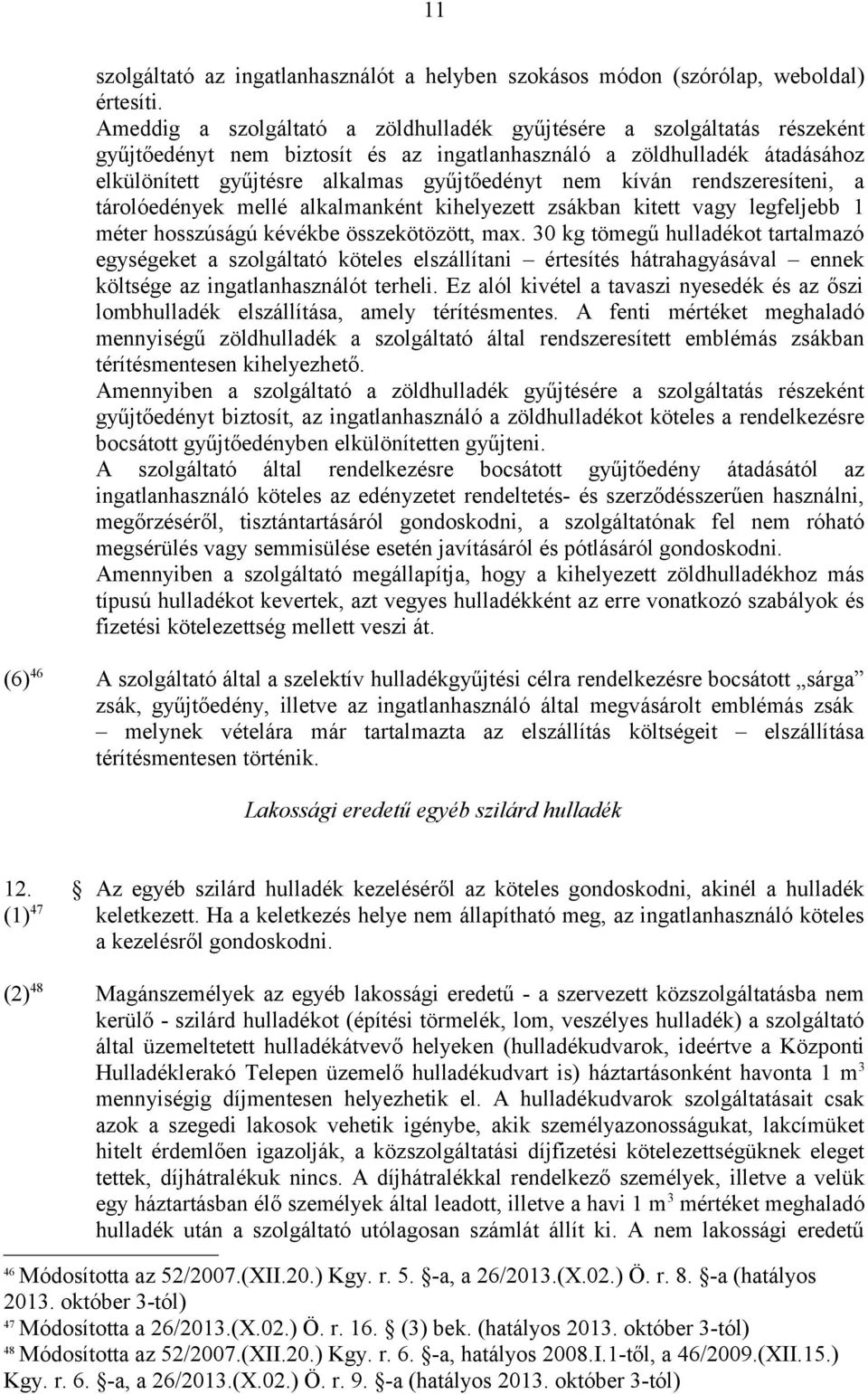 kíván rendszeresíteni, a tárolóedények mellé alkalmanként kihelyezett zsákban kitett vagy legfeljebb 1 méter hosszúságú kévékbe összekötözött, max.