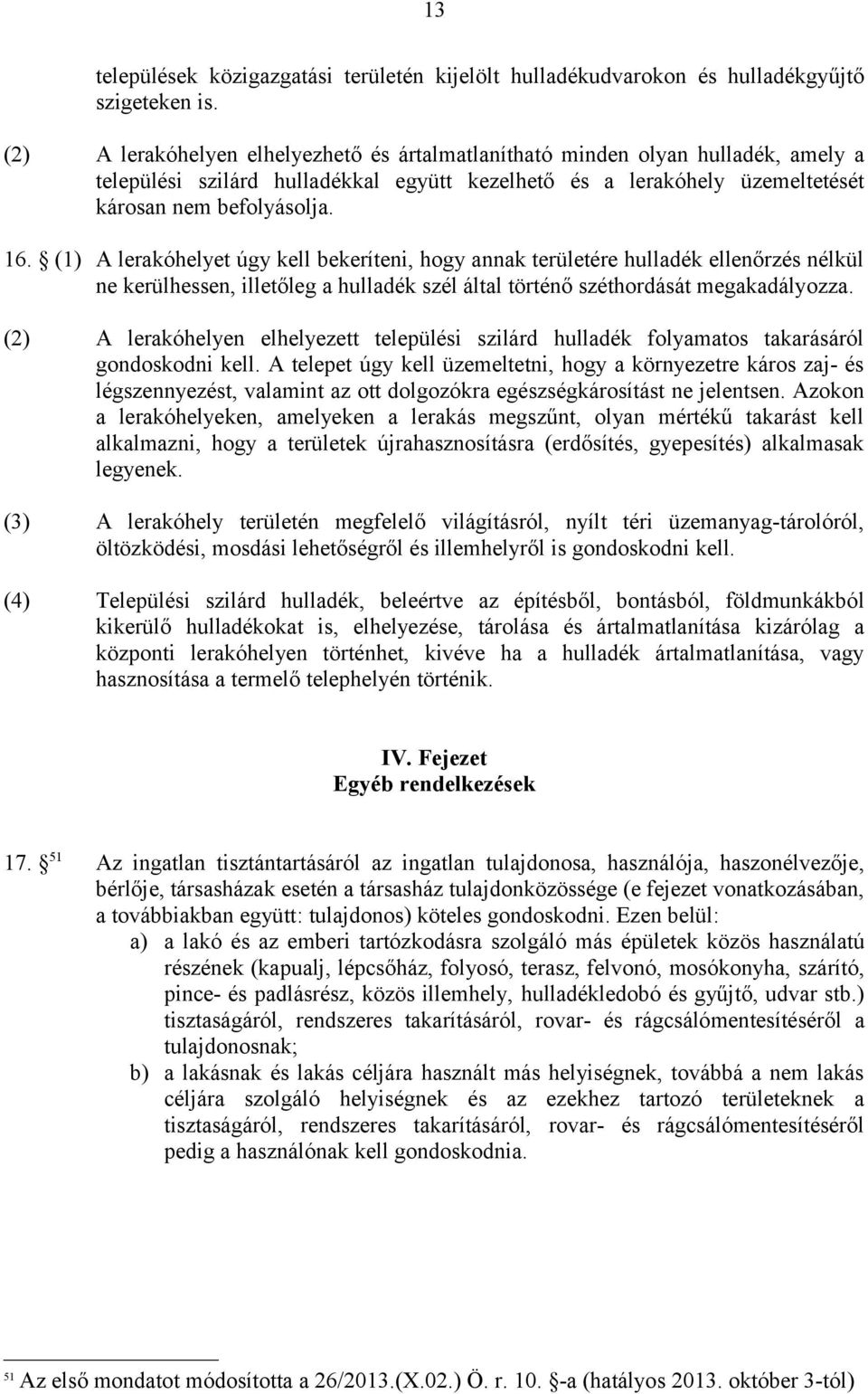 (1) A lerakóhelyet úgy kell bekeríteni, hogy annak területére hulladék ellenőrzés nélkül ne kerülhessen, illetőleg a hulladék szél által történő széthordását megakadályozza.