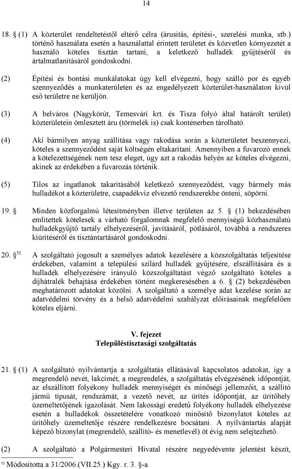 (2) Építési és bontási munkálatokat úgy kell elvégezni, hogy szálló por és egyéb szennyeződés a munkaterületen és az engedélyezett közterület-használaton kívül eső területre ne kerüljön.