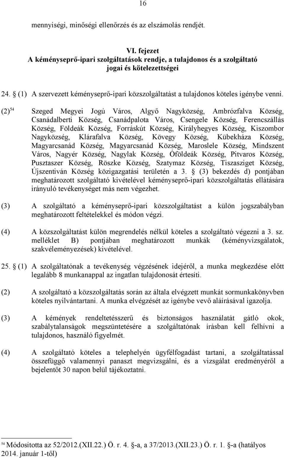 (2) 54 Szeged Megyei Jogú Város, Algyő Nagyközség, Ambrózfalva Község, Csanádalberti Község, Csanádpalota Város, Csengele Község, Ferencszállás Község, Földeák Község, Forráskút Község, Királyhegyes