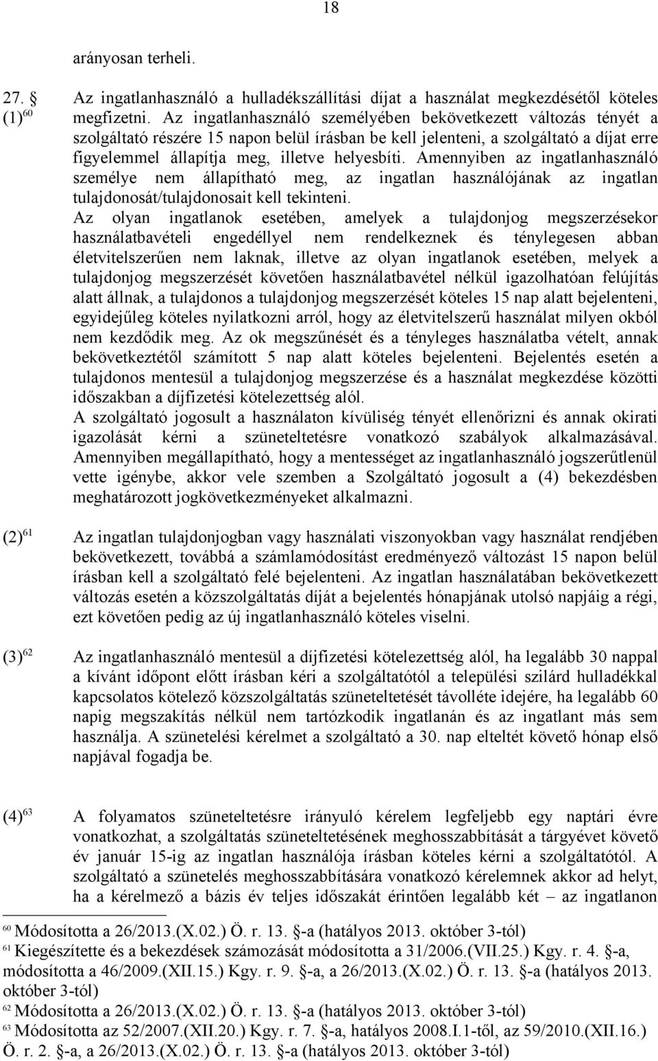 Amennyiben az ingatlanhasználó személye nem állapítható meg, az ingatlan használójának az ingatlan tulajdonosát/tulajdonosait kell tekinteni.