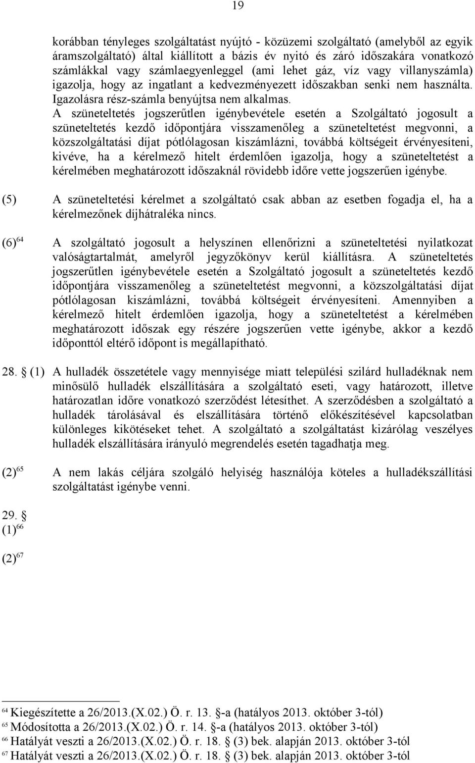 A szüneteltetés jogszerűtlen igénybevétele esetén a Szolgáltató jogosult a szüneteltetés kezdő időpontjára visszamenőleg a szüneteltetést megvonni, a közszolgáltatási díjat pótlólagosan kiszámlázni,