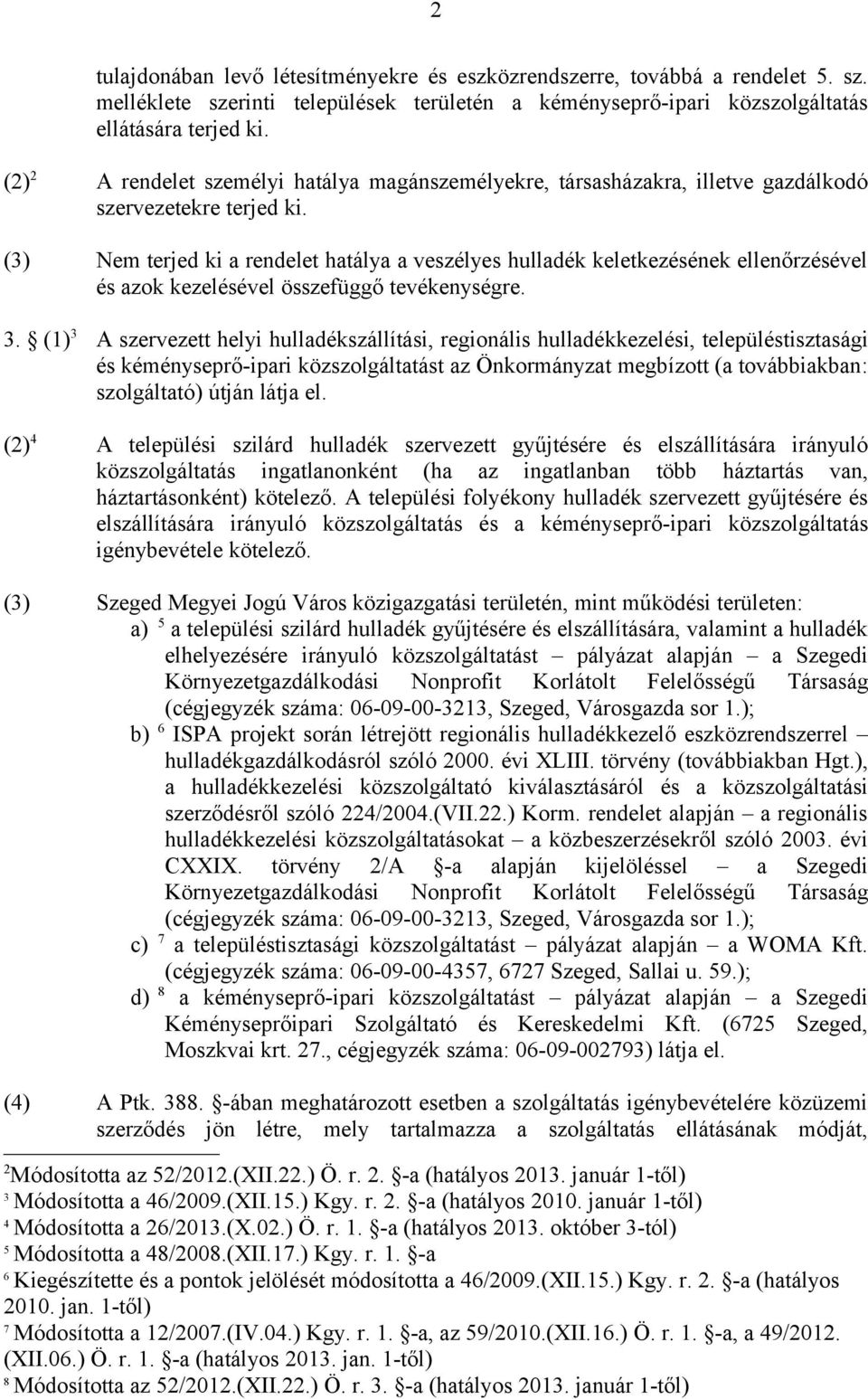 (3) Nem terjed ki a rendelet hatálya a veszélyes hulladék keletkezésének ellenőrzésével és azok kezelésével összefüggő tevékenységre. 3.