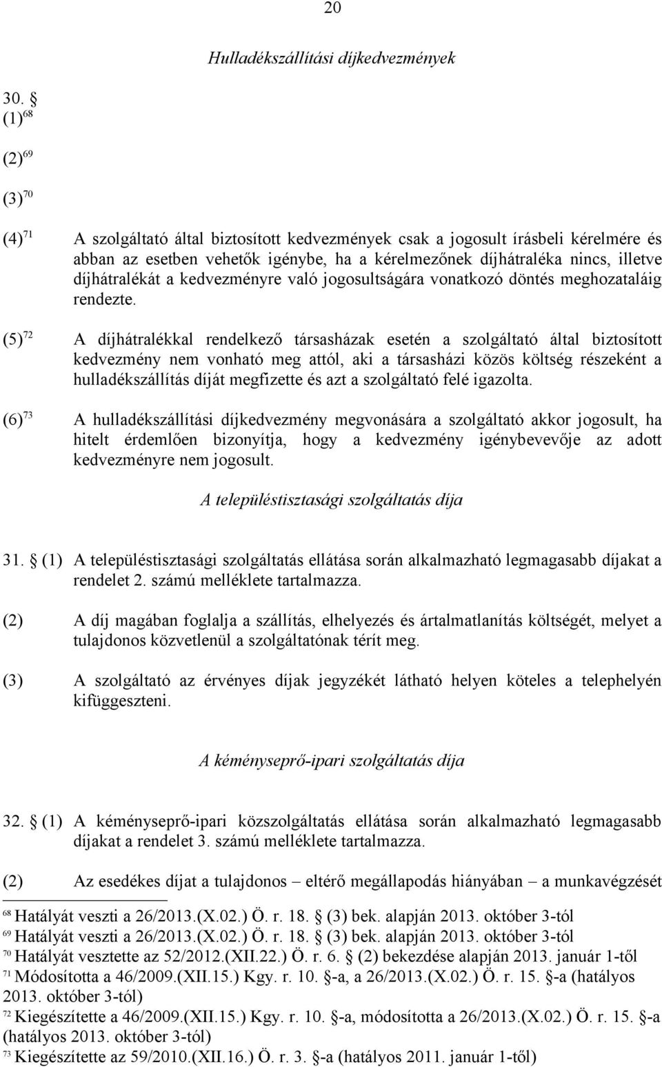 díjhátralékát a kedvezményre való jogosultságára vonatkozó döntés meghozataláig rendezte.