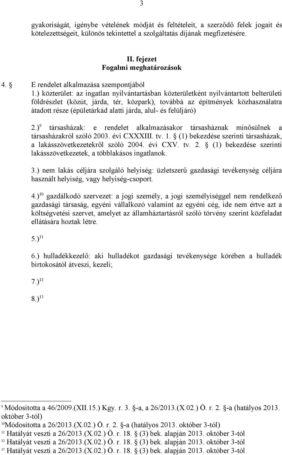 ) közterület: az ingatlan nyilvántartásban közterületként nyilvántartott belterületi földrészlet (közút, járda, tér, közpark), továbbá az építmények közhasználatra átadott része (épületárkád alatti