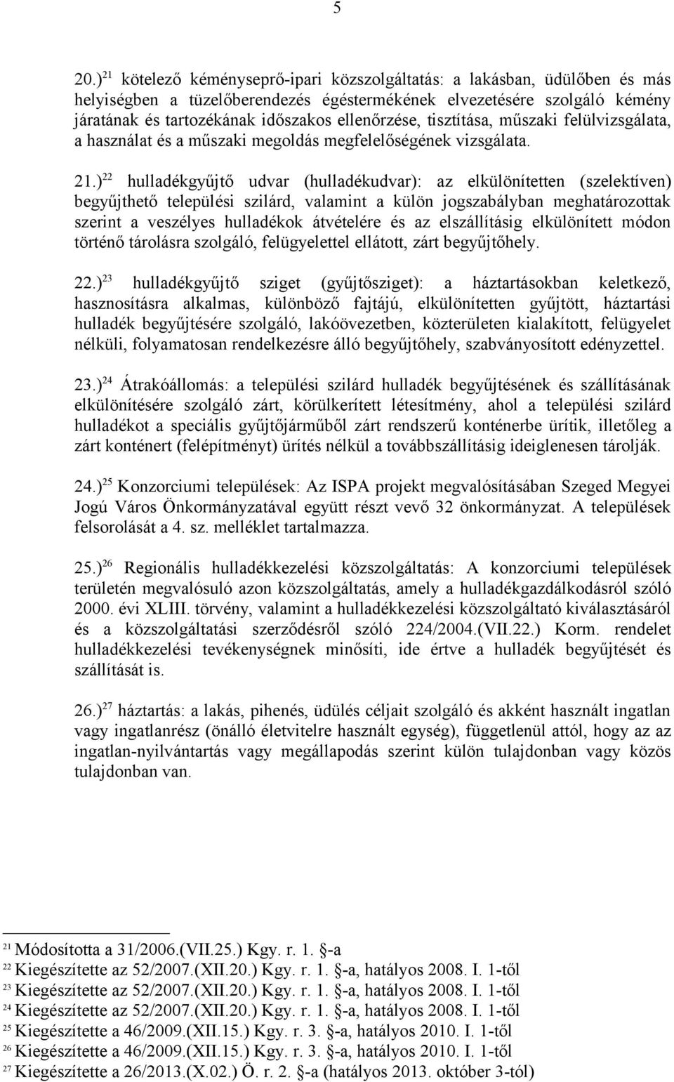 ) 22 hulladékgyűjtő udvar (hulladékudvar): az elkülönítetten (szelektíven) begyűjthető települési szilárd, valamint a külön jogszabályban meghatározottak szerint a veszélyes hulladékok átvételére és