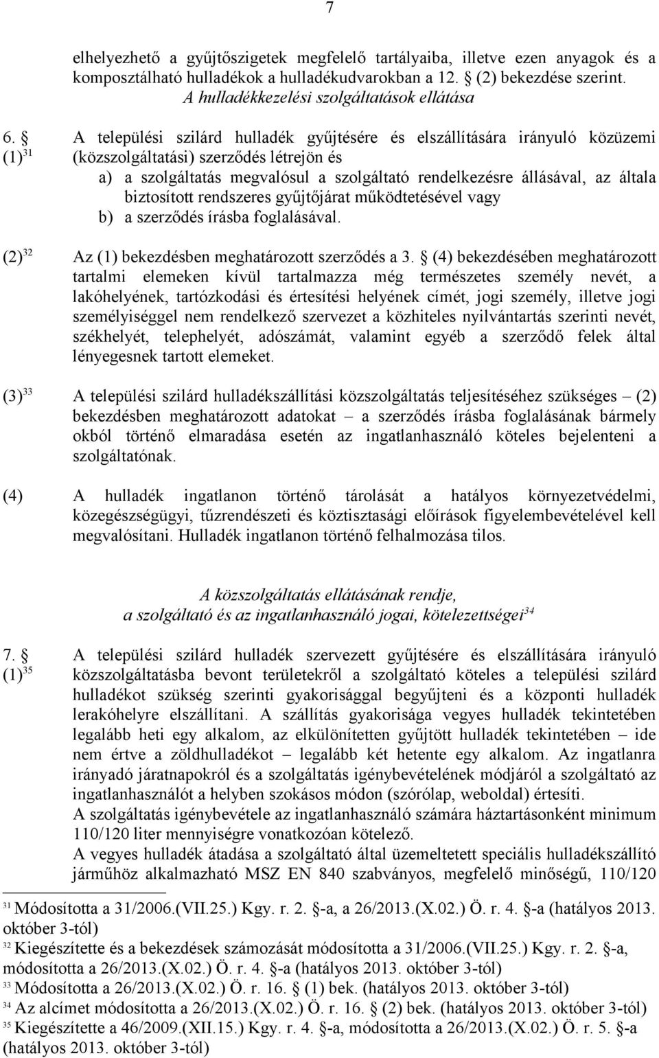 A települési szilárd hulladék gyűjtésére és elszállítására irányuló közüzemi (1) 31 (közszolgáltatási) szerződés létrejön és a) a szolgáltatás megvalósul a szolgáltató rendelkezésre állásával, az