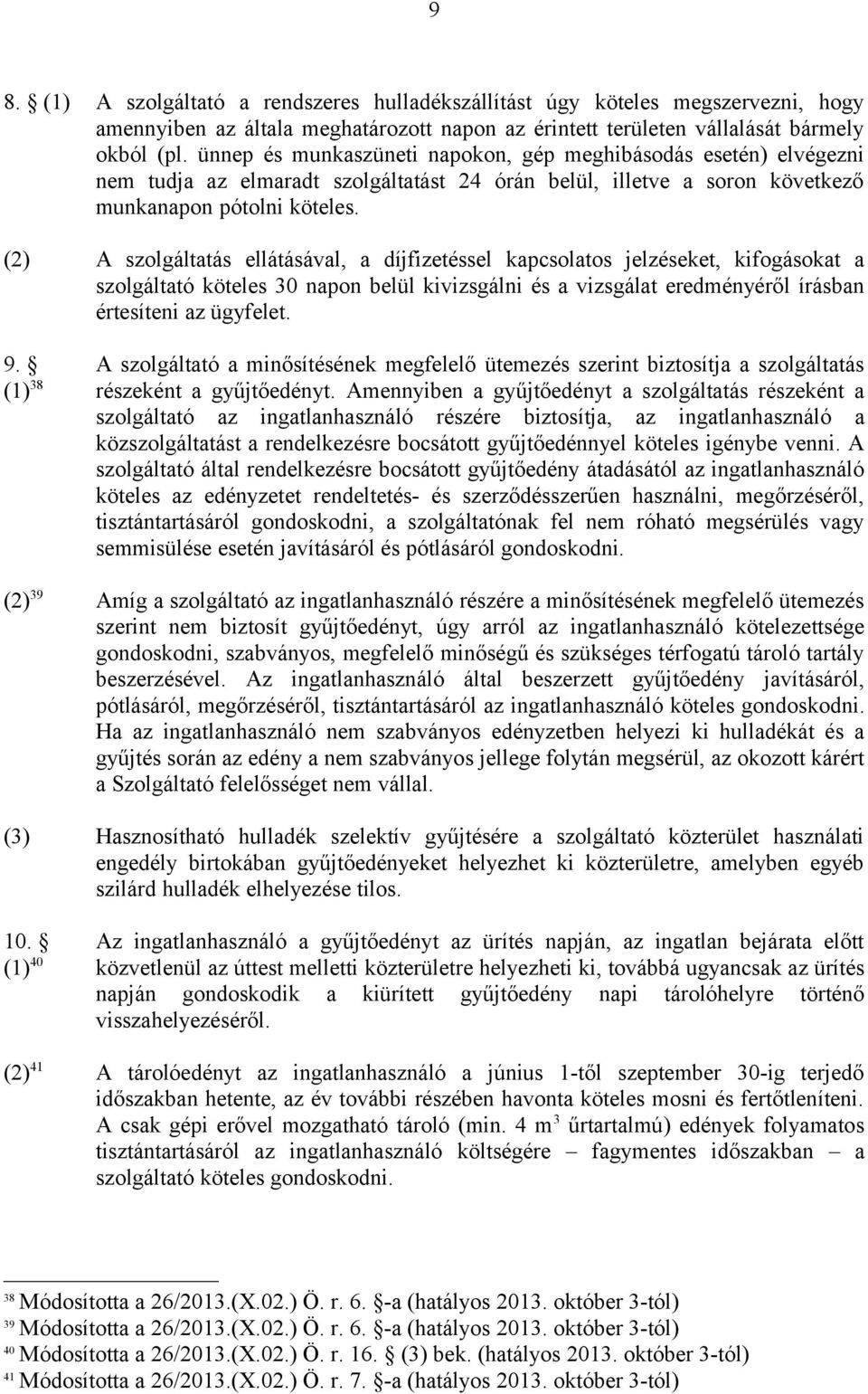 (2) A szolgáltatás ellátásával, a díjfizetéssel kapcsolatos jelzéseket, kifogásokat a szolgáltató köteles 30 napon belül kivizsgálni és a vizsgálat eredményéről írásban értesíteni az ügyfelet. 9.