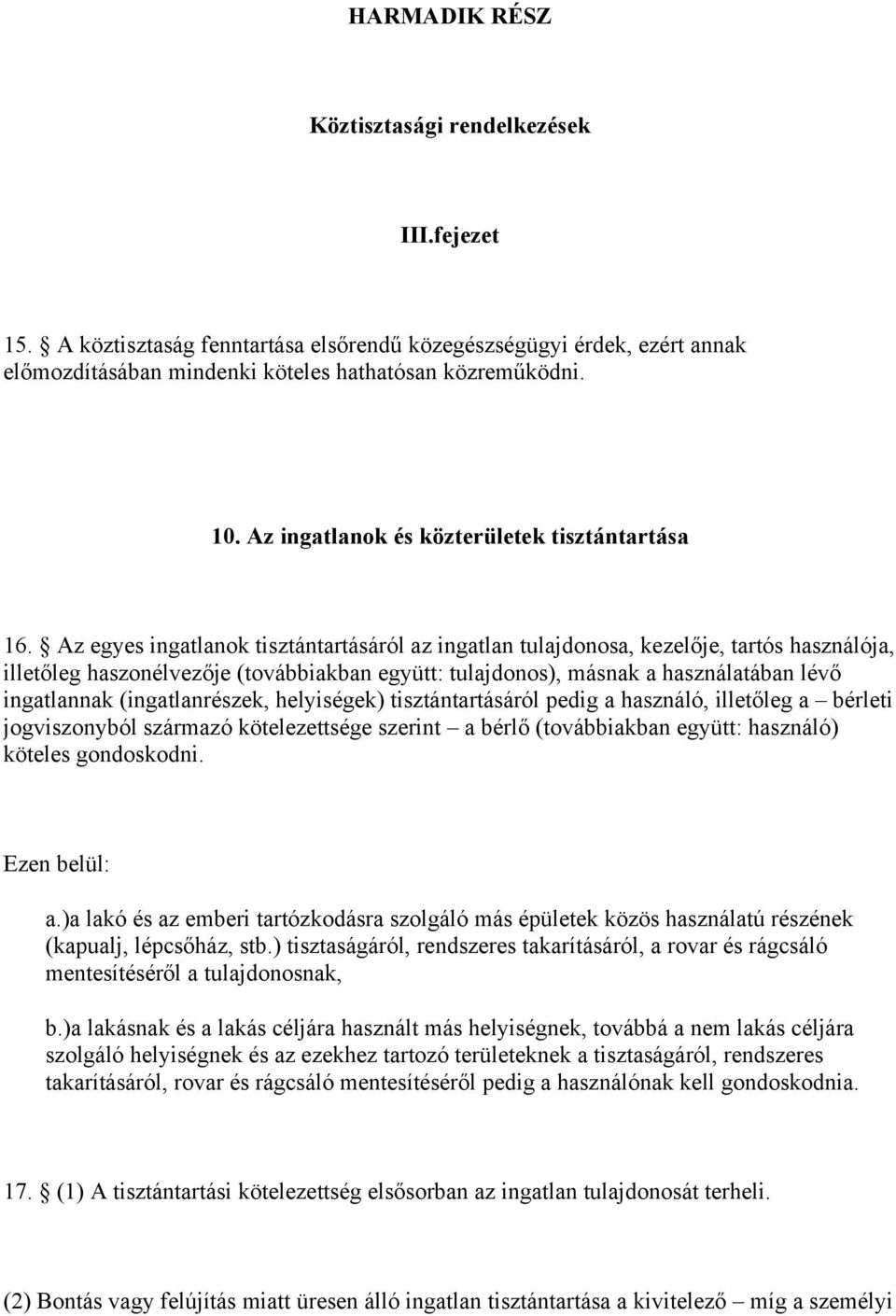 Az egyes ingatlanok tisztántartásáról az ingatlan tulajdonosa, kezelője, tartós használója, illetőleg haszonélvezője (továbbiakban együtt: tulajdonos), másnak a használatában lévő ingatlannak