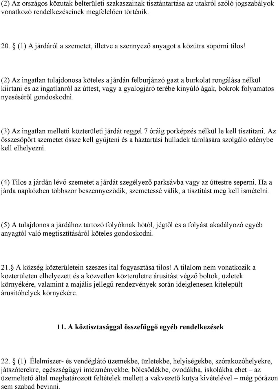 (2) Az ingatlan tulajdonosa köteles a járdán felburjánzó gazt a burkolat rongálása nélkül kiirtani és az ingatlanról az úttest, vagy a gyalogjáró terébe kinyúló ágak, bokrok folyamatos nyeséséről