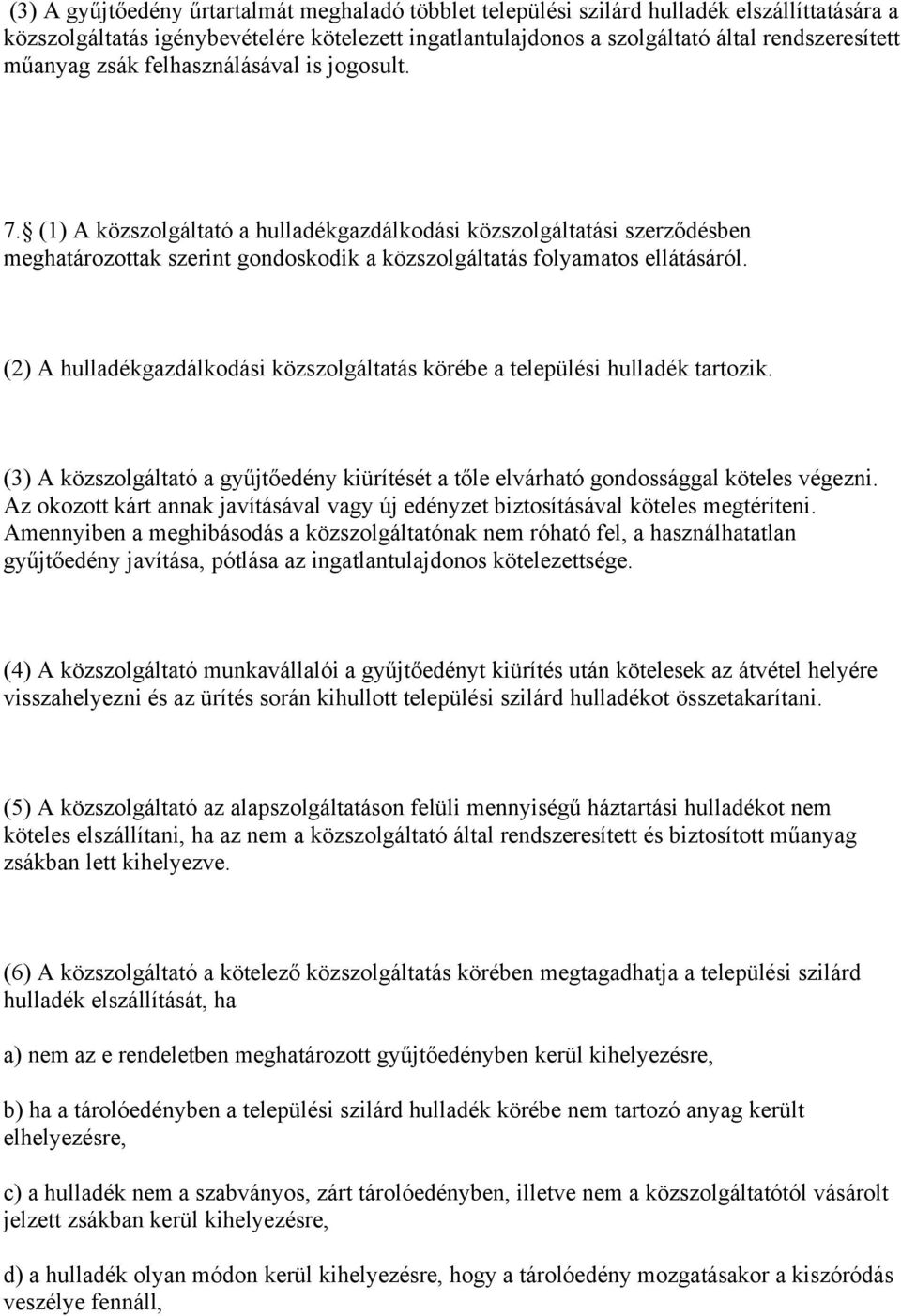 (2) A hulladékgazdálkodási közszolgáltatás körébe a települési hulladék tartozik. (3) A közszolgáltató a gyűjtőedény kiürítését a tőle elvárható gondossággal köteles végezni.