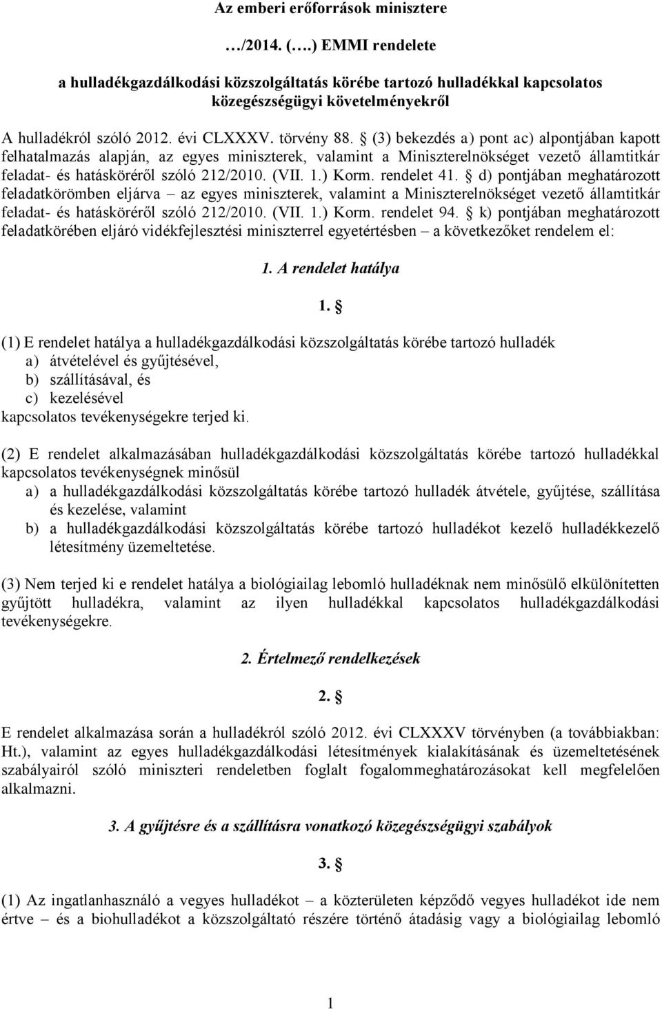 (3) bekezdés a) pont ac) alpontjában kapott felhatalmazás alapján, az egyes miniszterek, valamint a Miniszterelnökséget vezető államtitkár feladat- és hatásköréről szóló 212/2010. (VII. 1.) Korm.