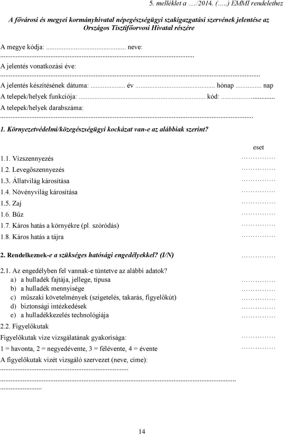 Környezetvédelmi/közegészségügyi kockázat van-e az alábbiak szerint? 1.1. Vízszennyezés 1.2. Levegőszennyezés eset 1.3. Állatvilág károsítása 1.4. Növényvilág károsítása 1.5. Zaj 1.6. Bűz 1.7.