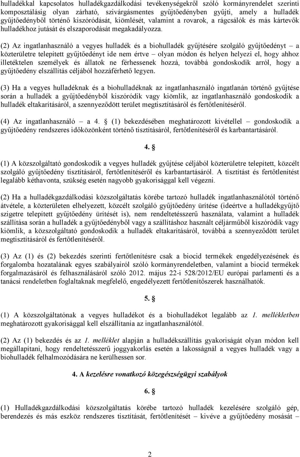 (2) Az ingatlanhasználó a vegyes hulladék és a biohulladék gyűjtésére szolgáló gyűjtőedényt a közterületre telepített gyűjtőedényt ide nem értve olyan módon és helyen helyezi el, hogy ahhoz