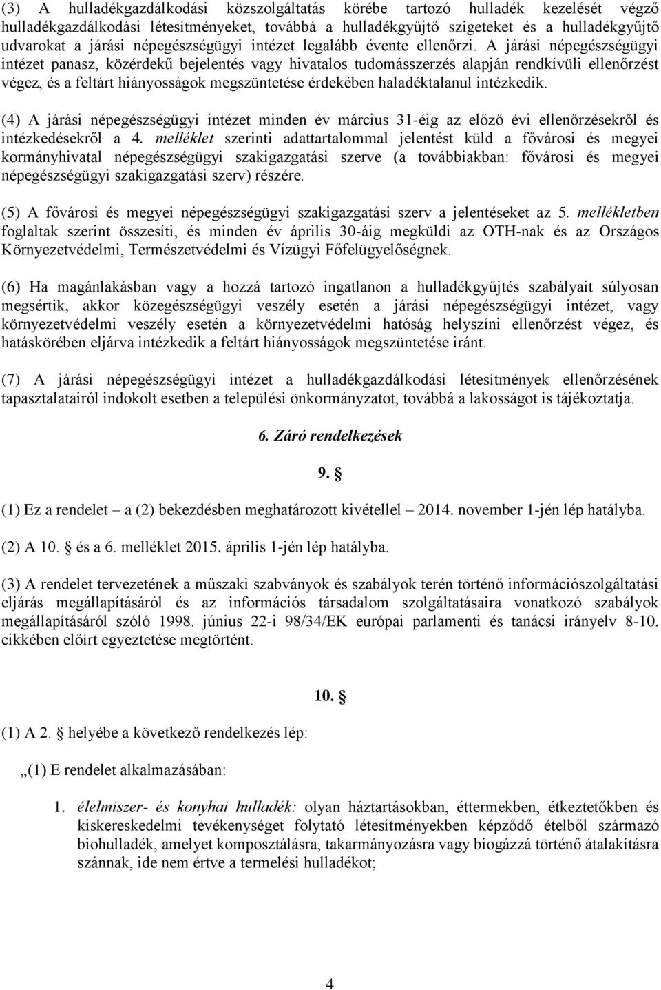 A járási népegészségügyi intézet panasz, közérdekű bejelentés vagy hivatalos tudomásszerzés alapján rendkívüli ellenőrzést végez, és a feltárt hiányosságok megszüntetése érdekében haladéktalanul