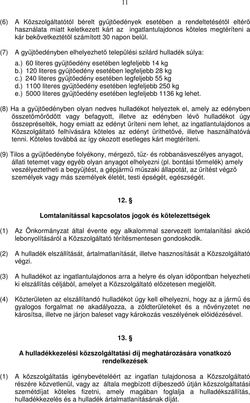 ) 240 literes gyűjtőedény esetében legfeljebb 55 kg d.) 1100 literes gyűjtőedény esetében legfeljebb 250 kg e.) 5000 literes gyűjtőedény esetében legfeljebb 1136 kg lehet.