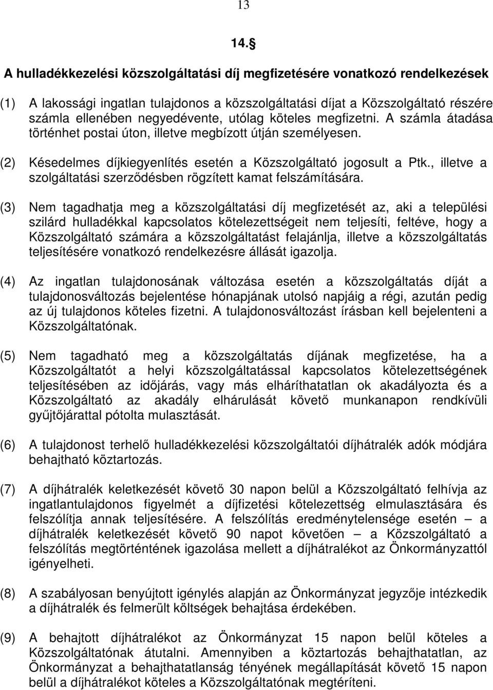 utólag köteles megfizetni. A számla átadása történhet postai úton, illetve megbízott útján személyesen. (2) Késedelmes díjkiegyenlítés esetén a Közszolgáltató jogosult a Ptk.