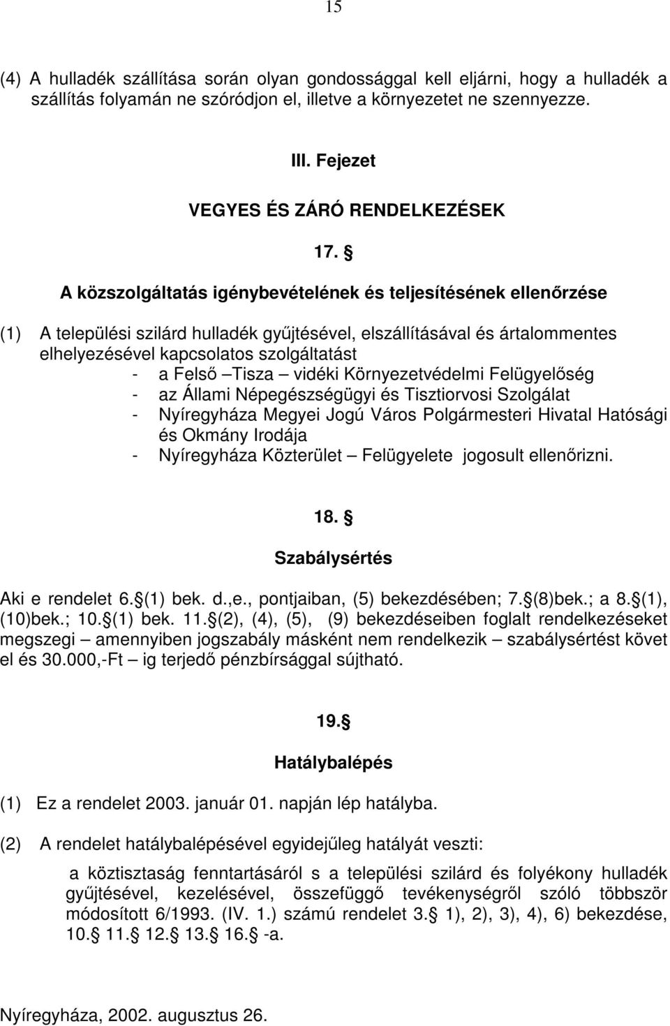 A közszolgáltatás igénybevételének és teljesítésének ellenőrzése (1) A települési szilárd hulladék gyűjtésével, elszállításával és ártalommentes elhelyezésével kapcsolatos szolgáltatást - a Felső