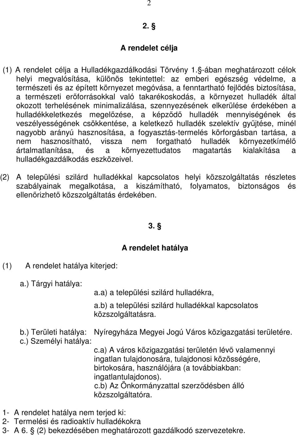 erőforrásokkal való takarékoskodás, a környezet hulladék által okozott terhelésének minimalizálása, szennyezésének elkerülése érdekében a hulladékkeletkezés megelőzése, a képződő hulladék