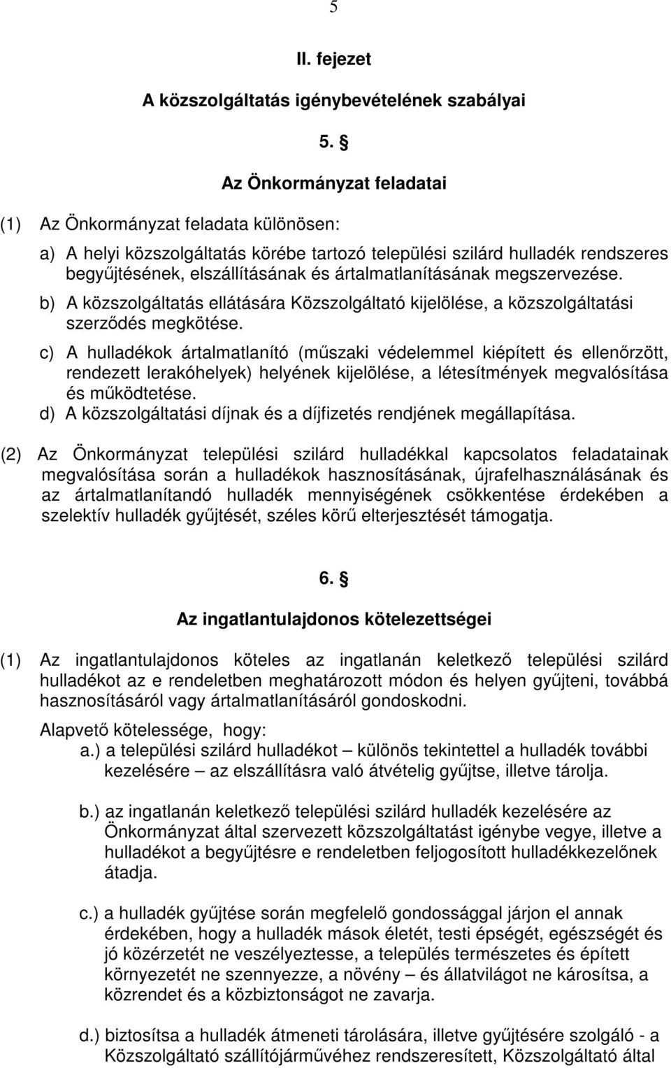 ártalmatlanításának megszervezése. b) A közszolgáltatás ellátására Közszolgáltató kijelölése, a közszolgáltatási szerződés megkötése.