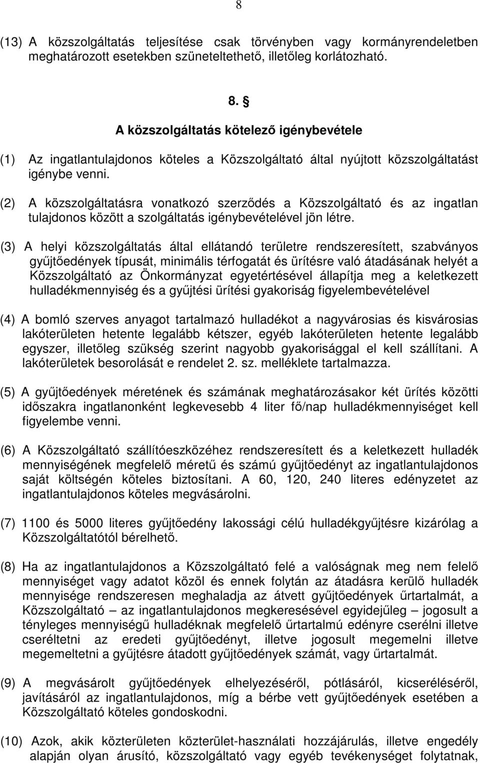 (2) A közszolgáltatásra vonatkozó szerződés a Közszolgáltató és az ingatlan tulajdonos között a szolgáltatás igénybevételével jön létre.