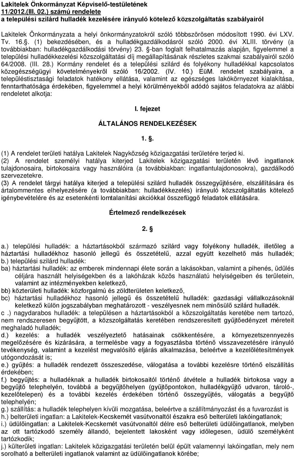 Tv. 16.. (1) bekezdésében, és a hulladékgazdálkodásról szóló 2000. évi XLIII. törvény (a továbbiakban: hulladékgazdálkodási törvény) 23.