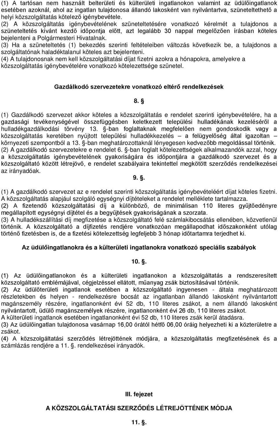 (2) A közszolgáltatás igénybevételének szüneteltetésére vonatkozó kérelmét a tulajdonos a szüneteltetés kívánt kezdő időpontja előtt, azt legalább 30 nappal megelőzően írásban köteles bejelenteni a