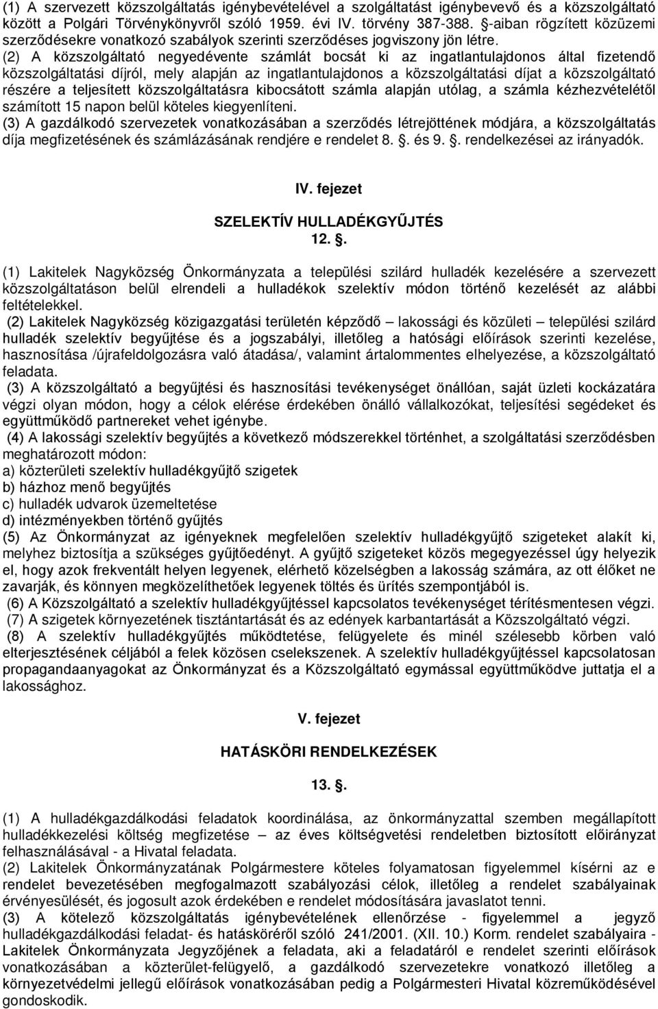 (2) A közszolgáltató negyedévente számlát bocsát ki az ingatlantulajdonos által fizetendő közszolgáltatási díjról, mely alapján az ingatlantulajdonos a közszolgáltatási díjat a közszolgáltató részére