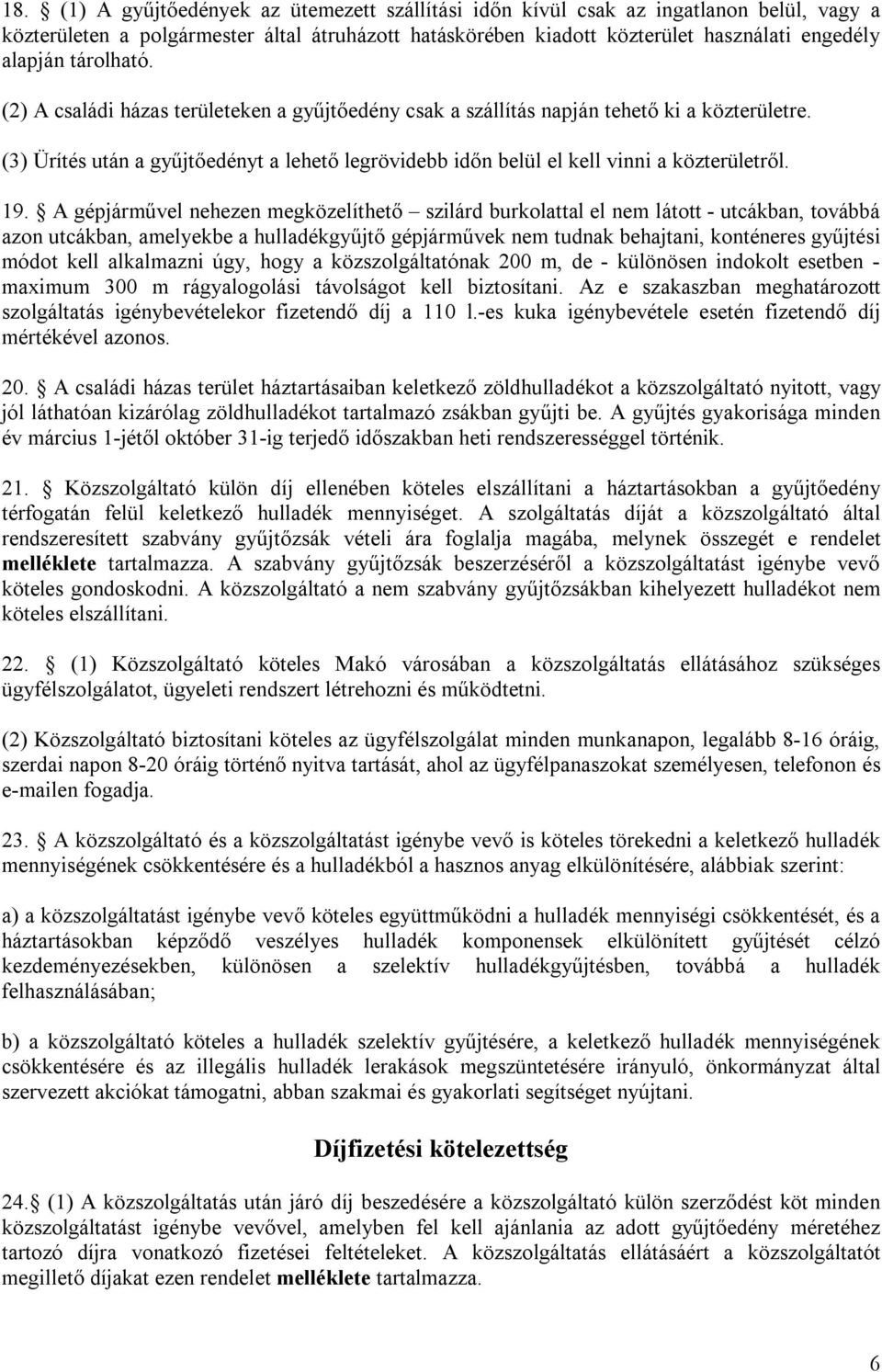 19. A gépjárművel nehezen megközelíthető szilárd burkolattal el nem látott - utcákban, továbbá azon utcákban, amelyekbe a hulladékgyűjtő gépjárművek nem tudnak behajtani, konténeres gyűjtési módot