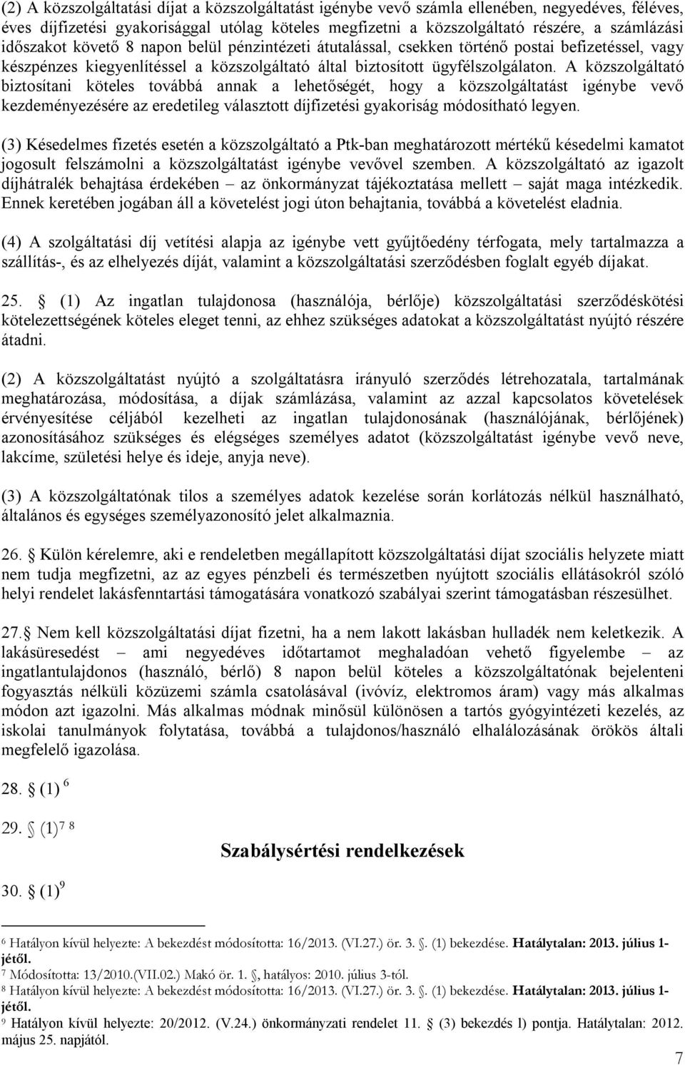 A közszolgáltató biztosítani köteles továbbá annak a lehetőségét, hogy a közszolgáltatást igénybe vevő kezdeményezésére az eredetileg választott díjfizetési gyakoriság módosítható legyen.