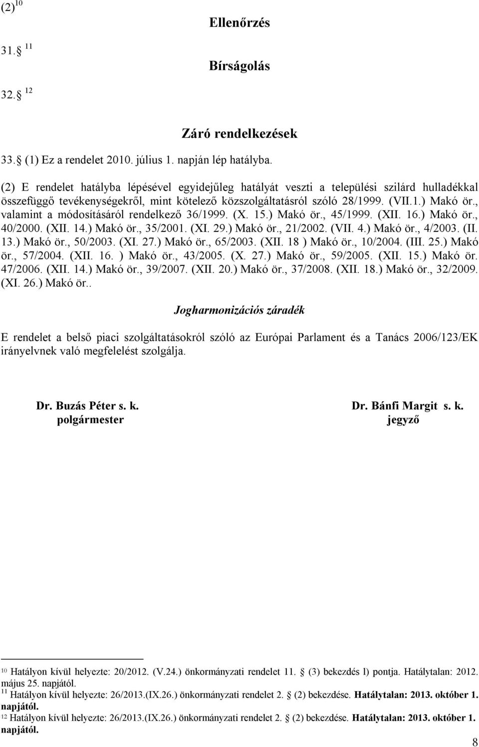 , valamint a módosításáról rendelkező 36/1999. (X. 15.) Makó ör., 45/1999. (XII. 16.) Makó ör., 40/2000. (XII. 14.) Makó ör., 35/2001. (XI. 29.) Makó ör., 21/2002. (VII. 4.) Makó ör., 4/2003. (II. 13.