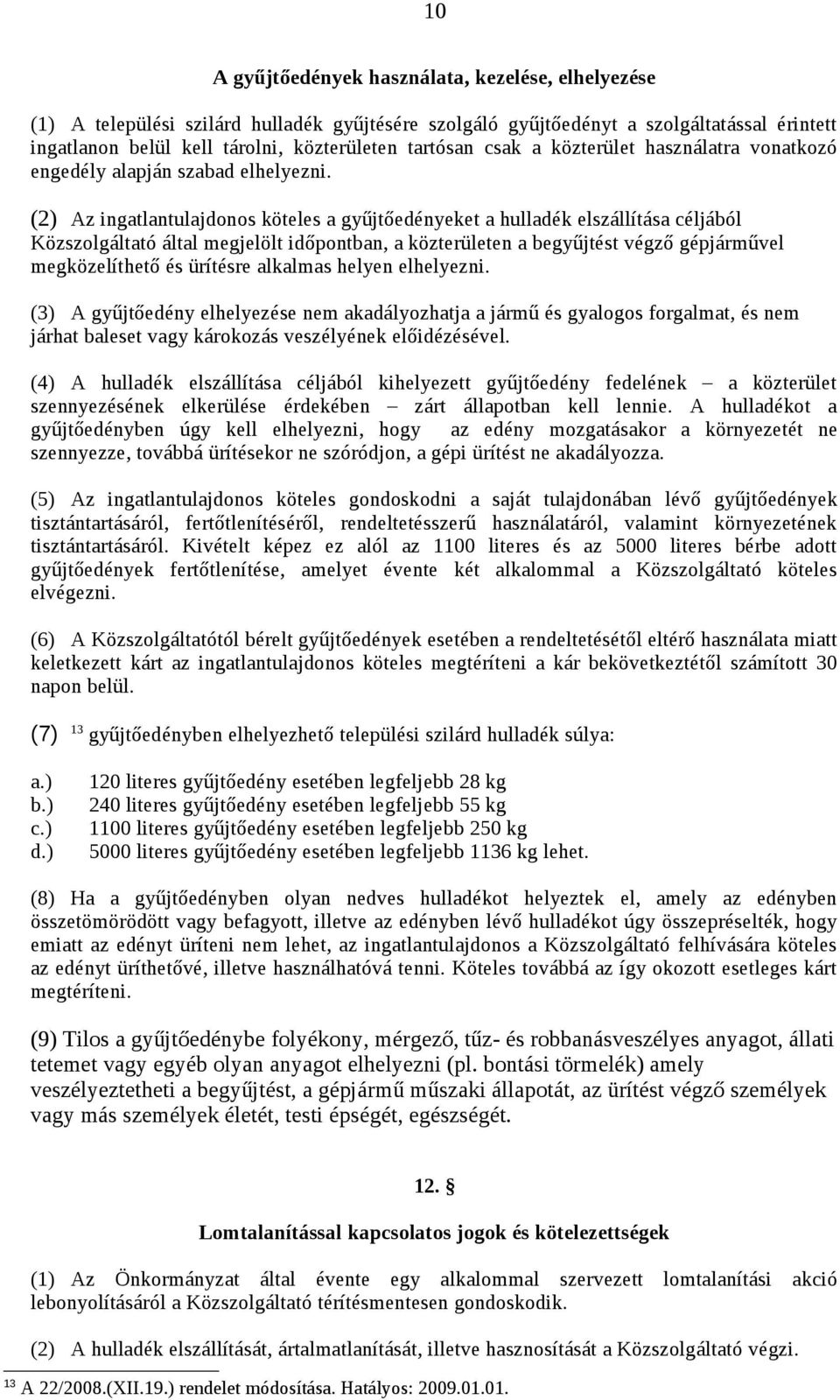 (2) Az ingatlantulajdonos köteles a gyűjtőedényeket a hulladék elszállítása céljából Közszolgáltató által megjelölt időpontban, a közterületen a begyűjtést végző gépjárművel megközelíthető és