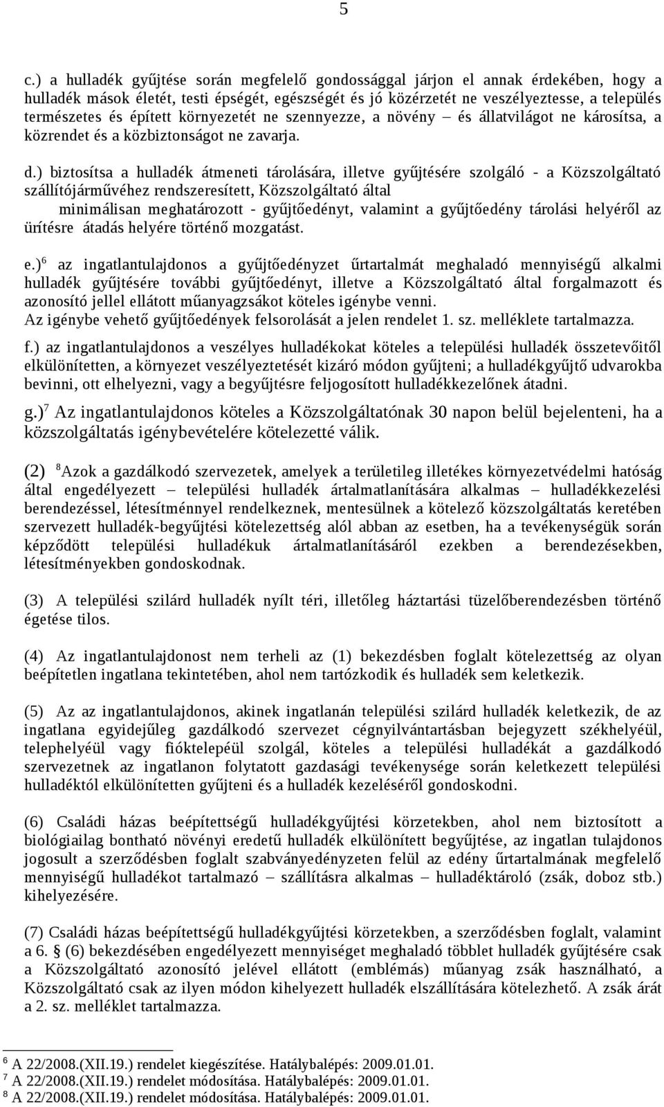 ) biztosítsa a hulladék átmeneti tárolására, illetve gyűjtésére szolgáló - a Közszolgáltató szállítójárművéhez rendszeresített, Közszolgáltató által minimálisan meghatározott - gyűjtőedényt, valamint