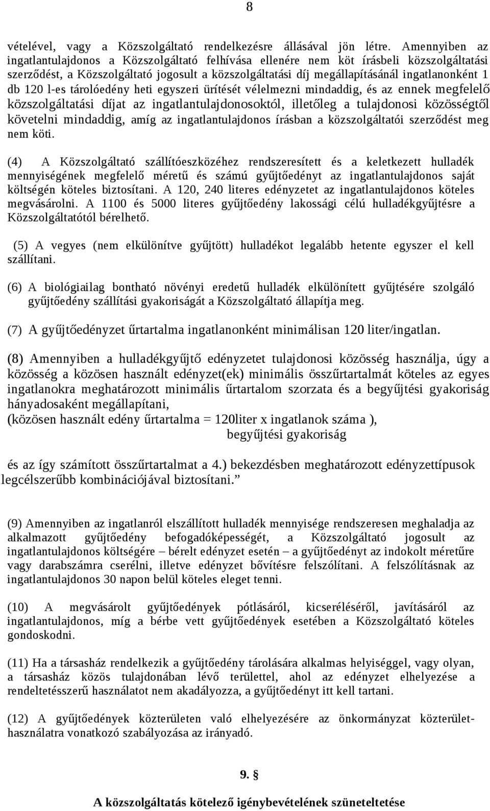 db 120 l-es tárolóedény heti egyszeri ürítését vélelmezni mindaddig, és az ennek megfelelő közszolgáltatási díjat az ingatlantulajdonosoktól, illetőleg a tulajdonosi közösségtől követelni mindaddig,