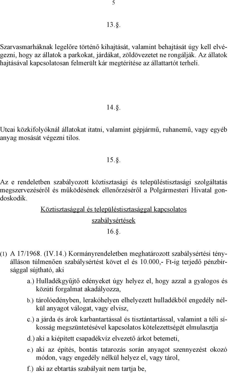 15.. Az e rendeletben szabályozott köztisztasági és településtisztasági szolgáltatás megszervezéséről és működésének ellenőrzéséről a Polgármesteri Hivatal gondoskodik.