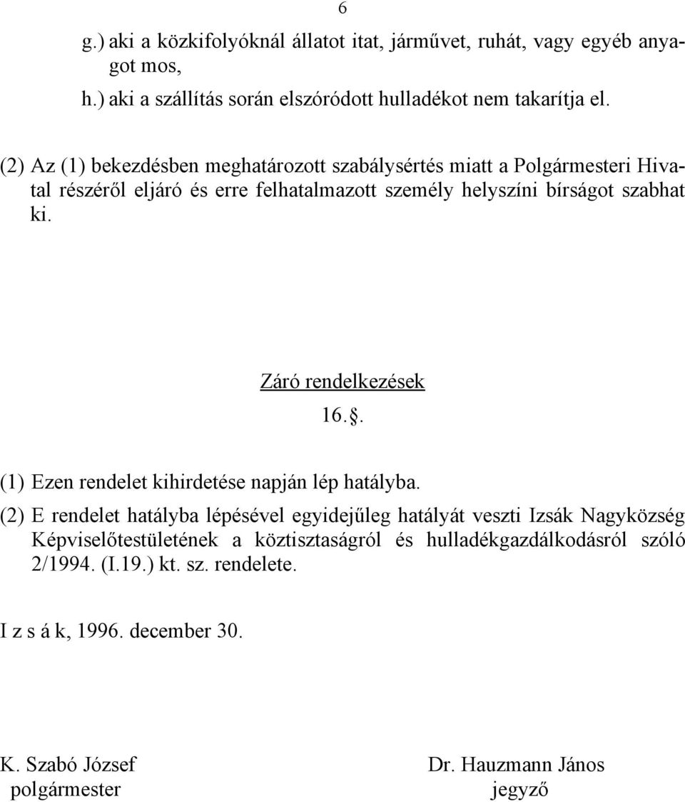 Záró rendelkezések 16.. (1) Ezen rendelet kihirdetése napján lép hatályba.