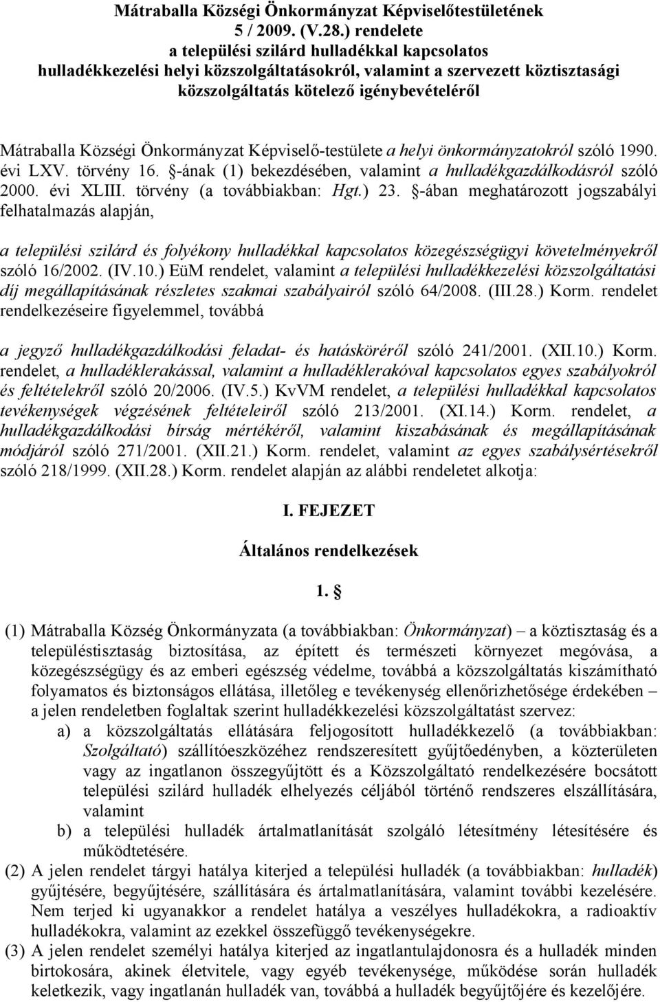 Önkormányzat Képviselő-testülete a helyi önkormányzatokról szóló 1990. évi LXV. törvény 16. -ának (1) bekezdésében, valamint a hulladékgazdálkodásról szóló 2000. évi XLIII.