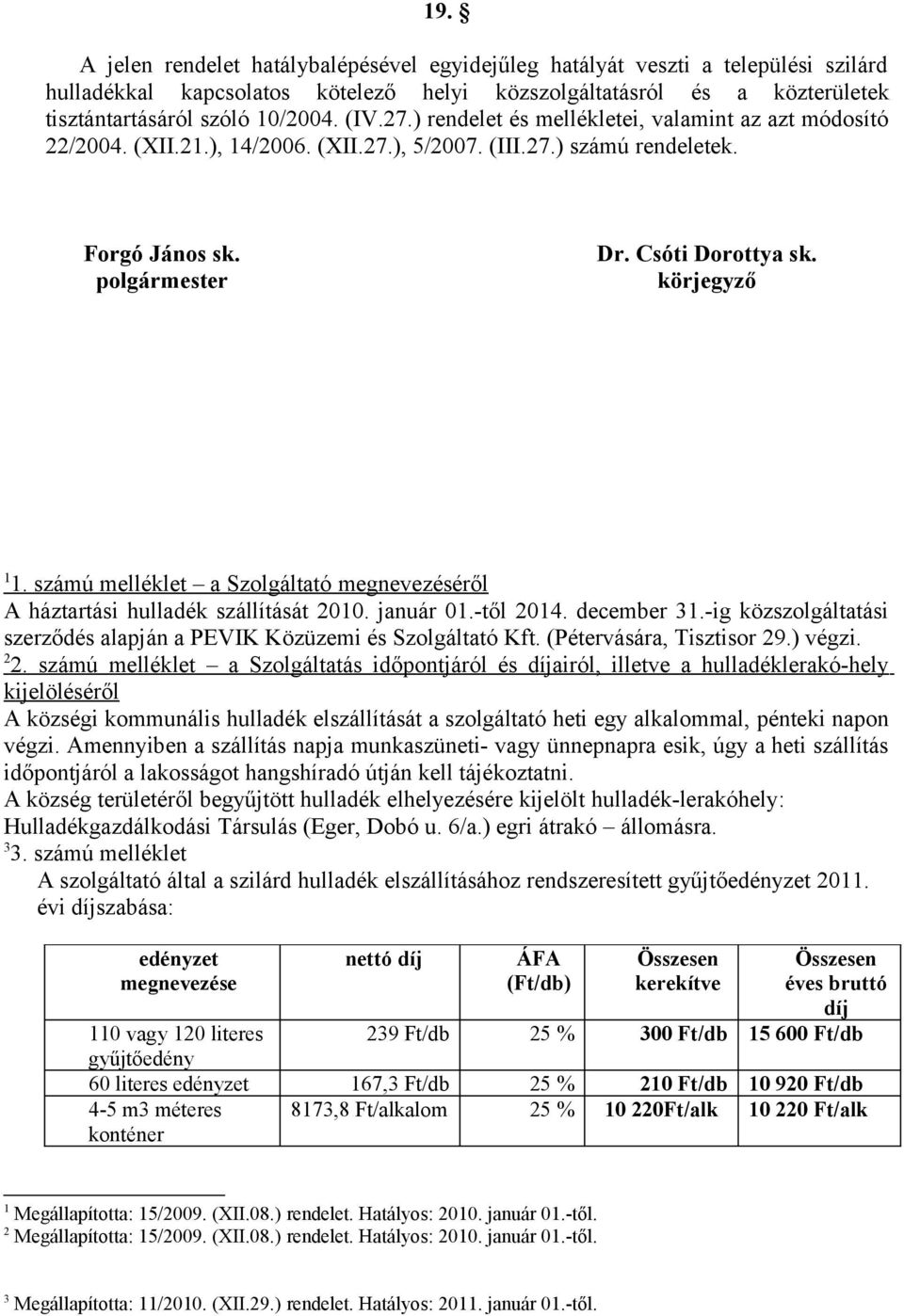 körjegyző 1 1. számú melléklet a Szolgáltató megnevezéséről A háztartási hulladék szállítását 2010. január 01.-től 2014. december 31.