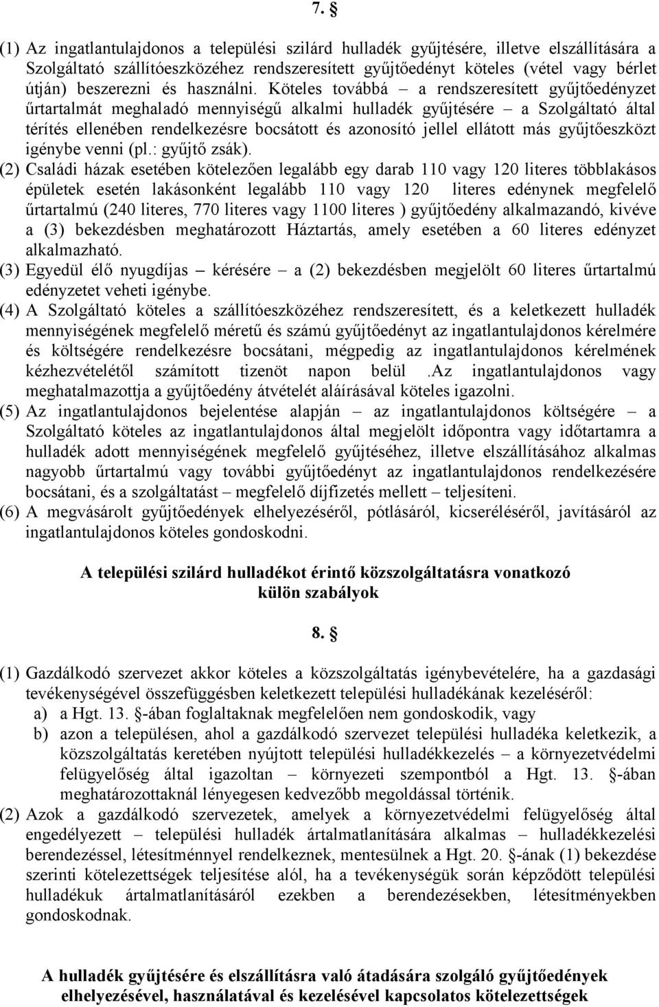 Köteles továbbá a rendszeresített gyűjtőedényzet űrtartalmát meghaladó mennyiségű alkalmi hulladék gyűjtésére a Szolgáltató által térítés ellenében rendelkezésre bocsátott és azonosító jellel