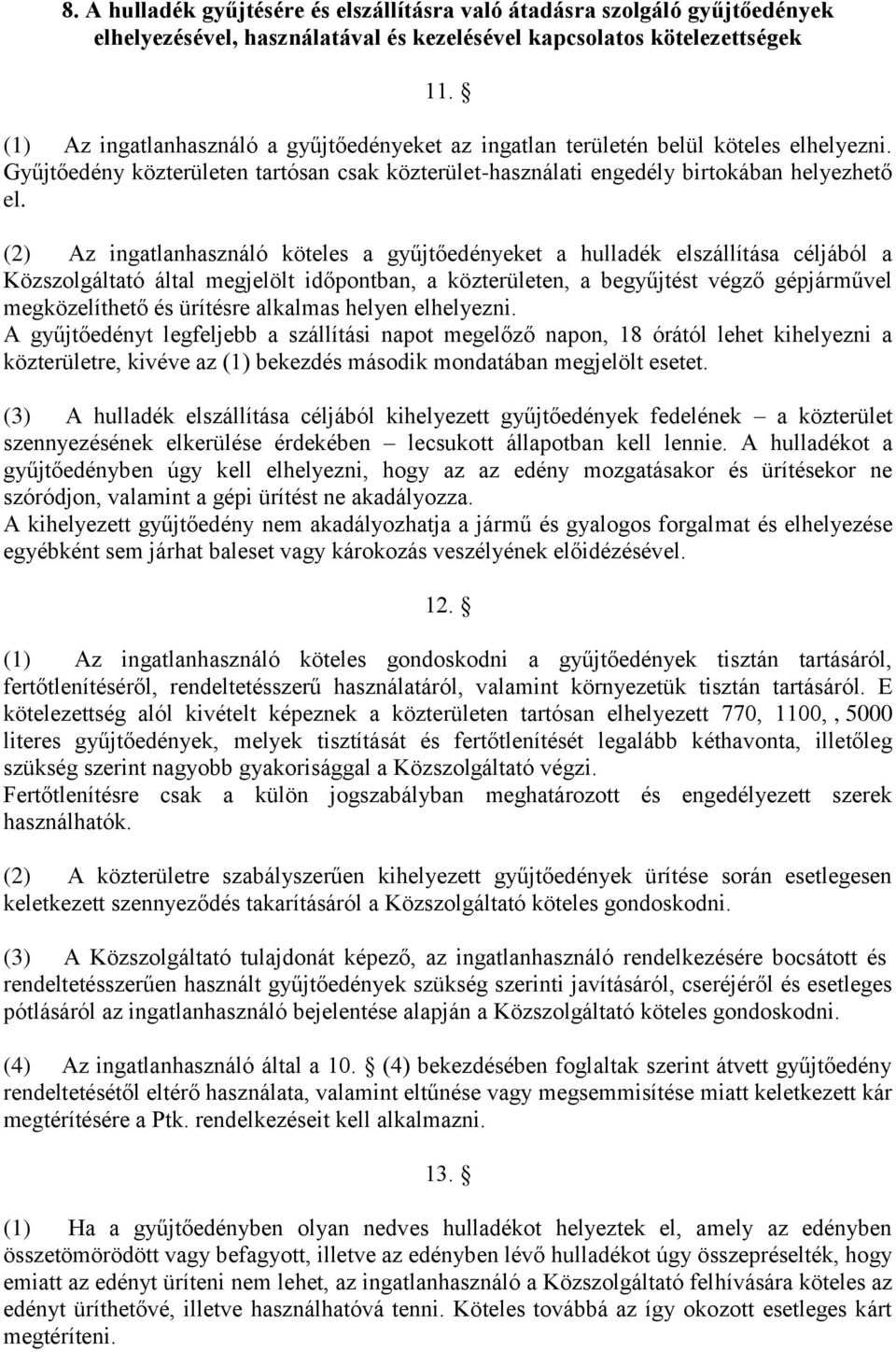 (2) Az ingatlanhasználó köteles a gyűjtőedényeket a hulladék elszállítása céljából a Közszolgáltató által megjelölt időpontban, a közterületen, a begyűjtést végző gépjárművel megközelíthető és