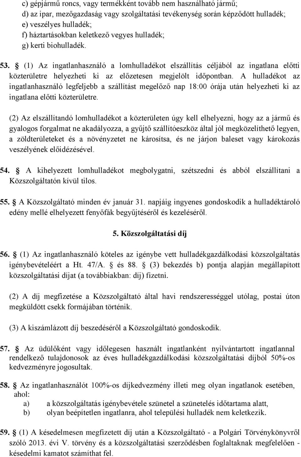 A hulladékot az ingatlanhasználó legfeljebb a szállítást megelőző nap 18:00 órája után helyezheti ki az ingatlana előtti közterületre.