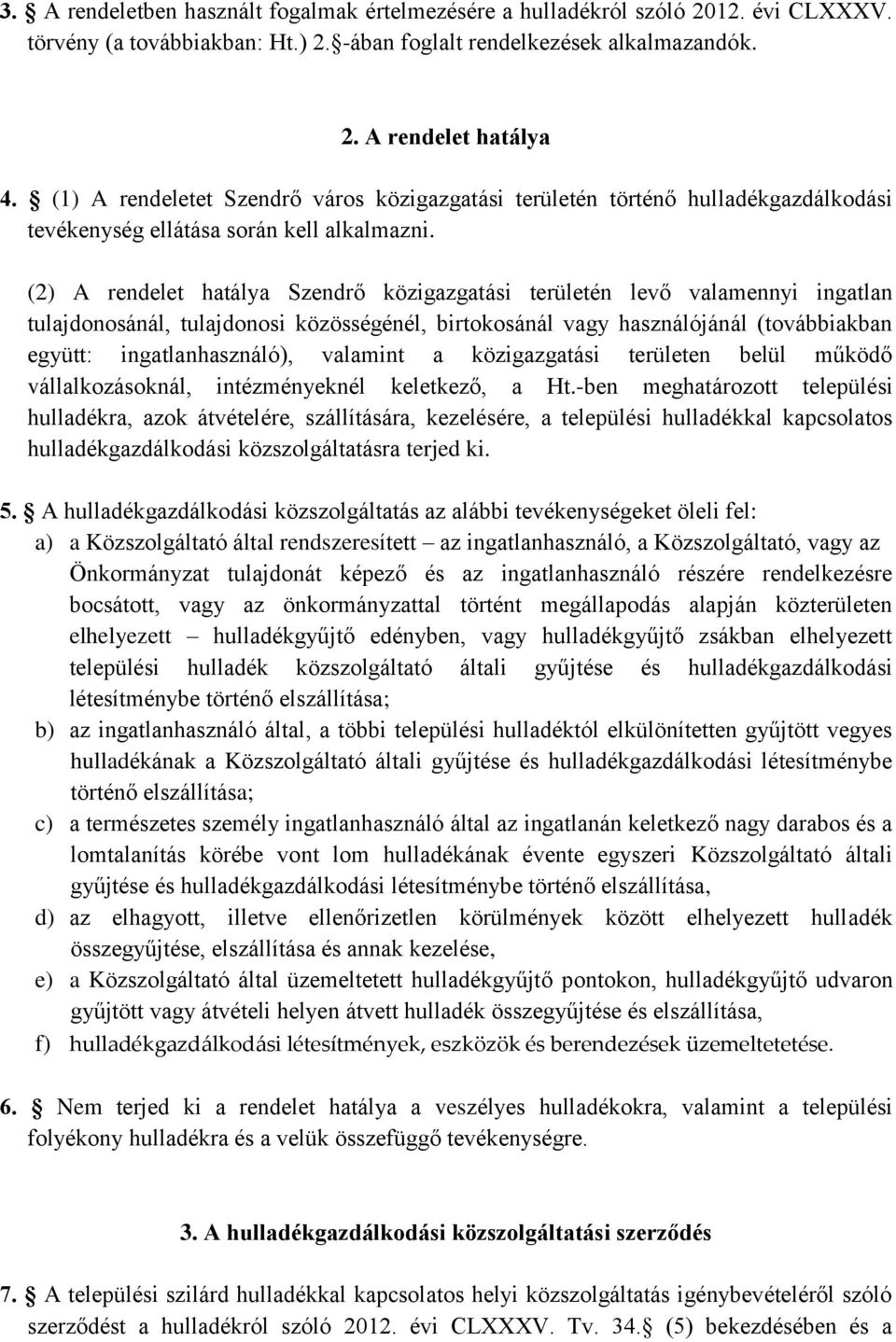 (2) A rendelet hatálya Szendrő közigazgatási területén levő valamennyi ingatlan tulajdonosánál, tulajdonosi közösségénél, birtokosánál vagy használójánál (továbbiakban együtt: ingatlanhasználó),