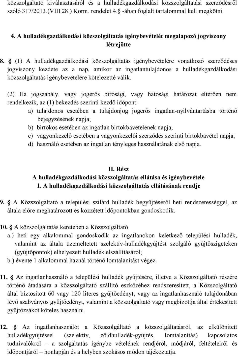 (1) A hulladékgazdálkodási közszolgáltatás igénybevételére vonatkozó szerződéses jogviszony kezdete az a nap, amikor az ingatlantulajdonos a hulladékgazdálkodási közszolgáltatás igénybevételére